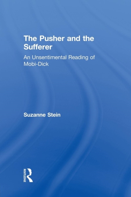 The Pusher and the Sufferer : An Unsentimental Reading of "Moby Dick", Paperback / softback Book