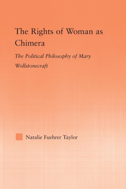 The Rights of Woman as Chimera : The Political Philosophy of Mary Wollstonecraft, Paperback / softback Book