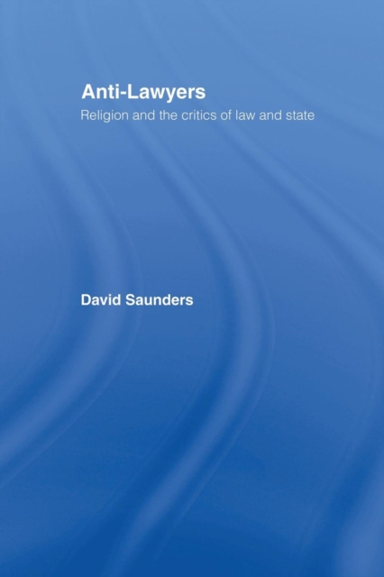 Anti-Lawyers : Religion and the Critics of Law and State, Paperback / softback Book