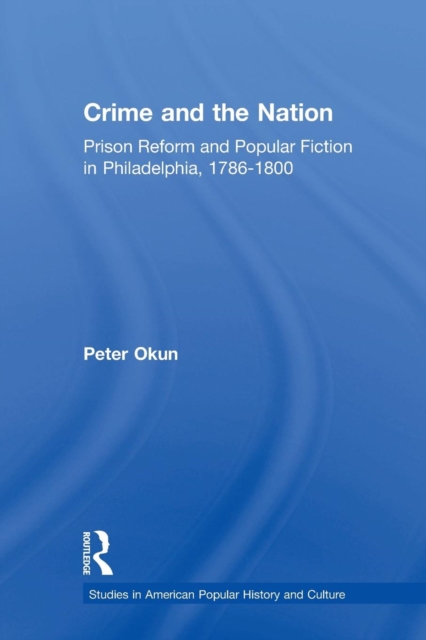 Crime and the Nation : Prison and Popular Fiction in Philadelphia. 1786-1800, Paperback / softback Book