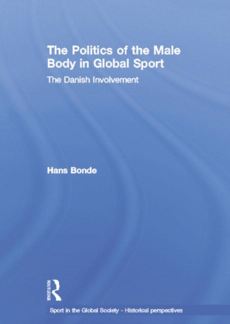 The Politics of the Male Body in Global Sport : The Danish Involvement, Paperback / softback Book