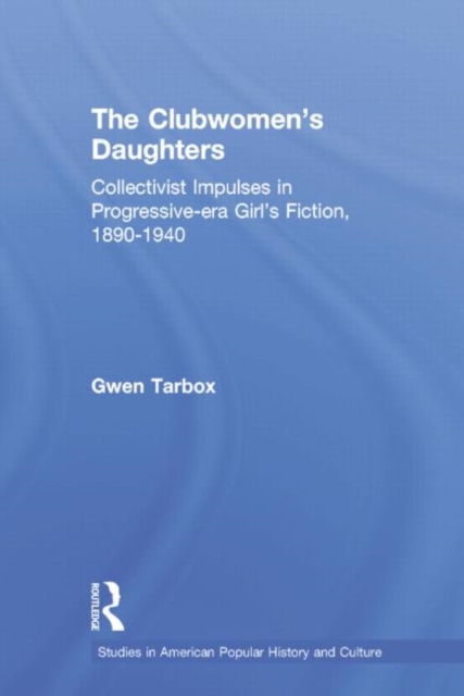 The Clubwomen's Daughters : Collectivist Impulses in Progressive-era Girl's Fiction, 1890-1940, Paperback / softback Book