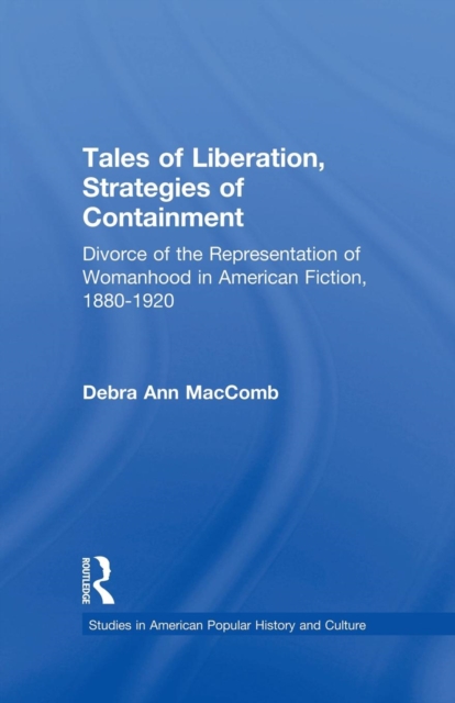 Tales of Liberation, Strategies of Containment : Divorce of the Representation of Womanhood in American Fiction, 1880-1920, Paperback / softback Book
