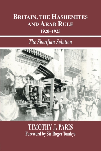 Britain, the Hashemites and Arab Rule : The Sherifian Solution, Paperback / softback Book