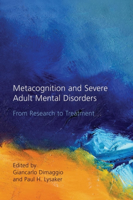 Metacognition and Severe Adult Mental Disorders : From Research to Treatment, Paperback / softback Book