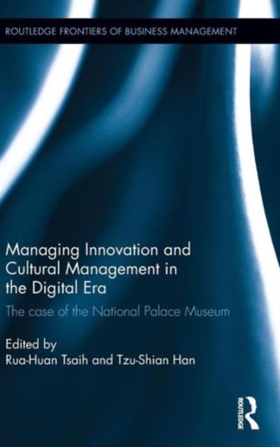 Managing Innovation and Cultural Management in the Digital Era : The case of the National Palace Museum, Hardback Book