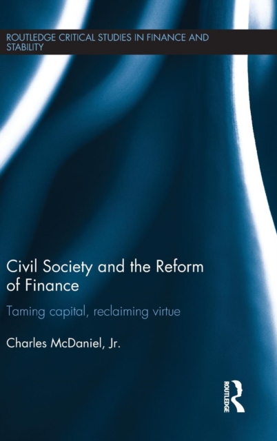Civil Society and the Reform of Finance : Taming Capital, Reclaiming Virtue, Hardback Book