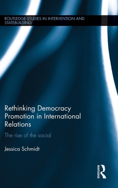Rethinking Democracy Promotion in International Relations : The Rise of the Social, Hardback Book