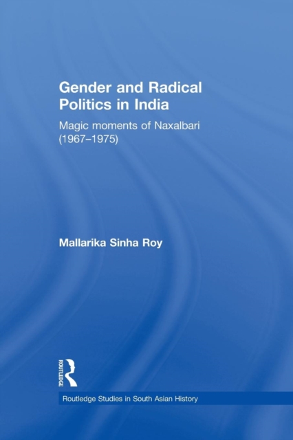 Gender and Radical Politics in India : Magic Moments of Naxalbari (1967-1975), Paperback / softback Book