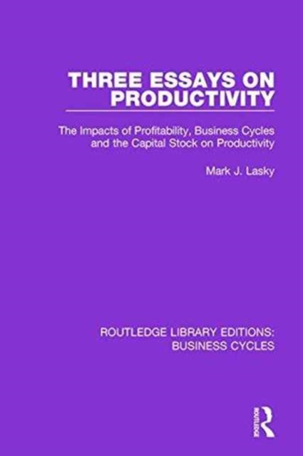 Three Essays on Productivity (RLE: Business Cycles) : The Impacts of Profitability, Business Cycles and the Capital Stock on Productivity, Paperback / softback Book