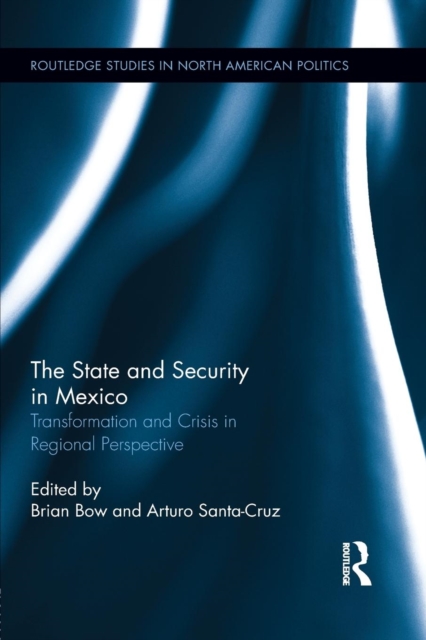 The State and Security in Mexico : Transformation and Crisis in Regional Perspective, Paperback / softback Book