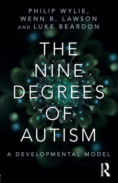 The Nine Degrees of Autism : A Developmental Model for the Alignment and Reconciliation of Hidden Neurological Conditions, Paperback / softback Book