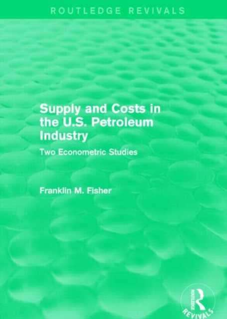 Supply and Costs in the U.S. Petroleum Industry (Routledge Revivals) : Two Econometric Studies, Hardback Book