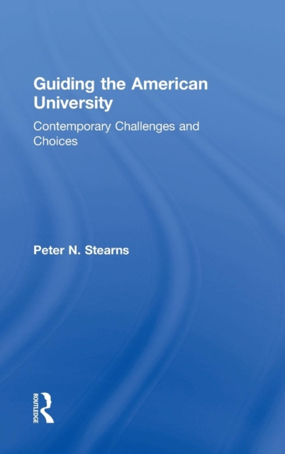 Guiding the American University : Contemporary Challenges and Choices, Hardback Book