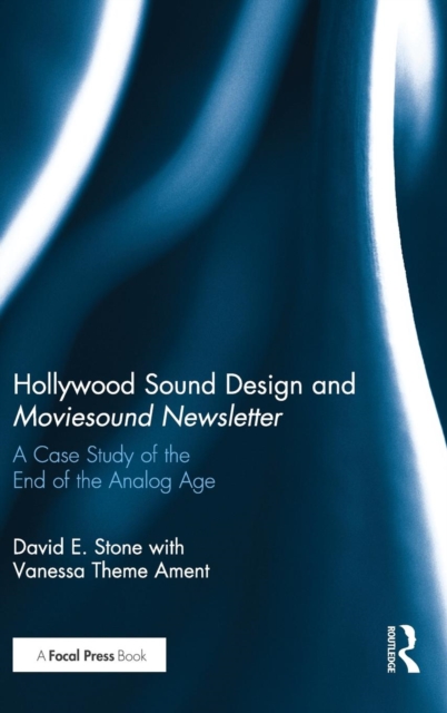 Hollywood Sound Design and Moviesound Newsletter : A Case Study of the End of the Analog Age, Hardback Book