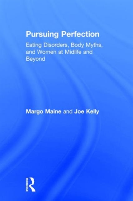 Pursuing Perfection : Eating Disorders, Body Myths, and Women at Midlife and Beyond, Hardback Book