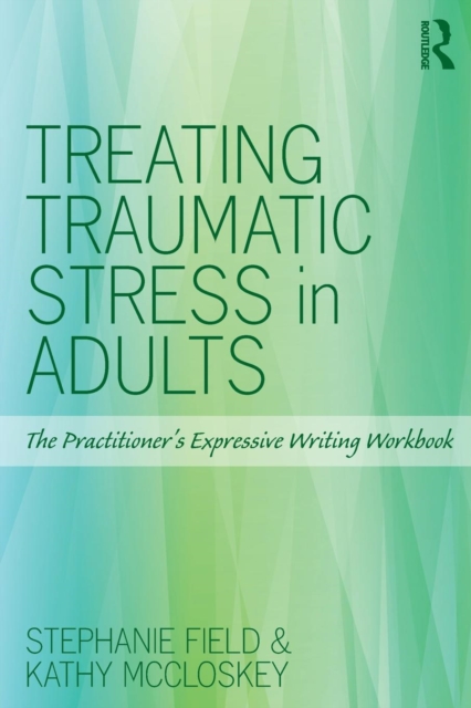 Treating Traumatic Stress in Adults : The Practitioner’s Expressive Writing Workbook, Paperback / softback Book