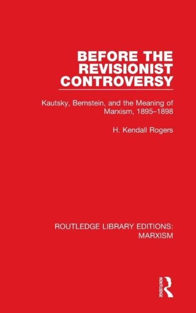 Before the Revisionist Controversy (RLE Marxism) : Kautsky, Bernstein, and the Meaning of Marxism, 1895-1898, Hardback Book