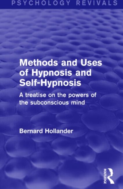 Methods and Uses of Hypnosis and Self-Hypnosis (Psychology Revivals) : A Treatise on the Powers of the Subconscious Mind, Hardback Book
