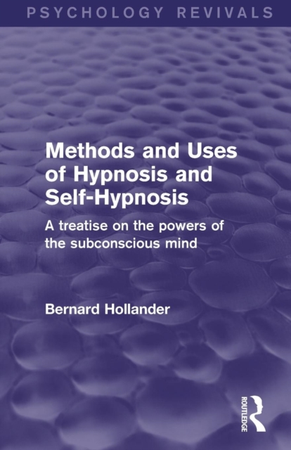 Methods and Uses of Hypnosis and Self-Hypnosis (Psychology Revivals) : A Treatise on the Powers of the Subconscious Mind, Paperback / softback Book