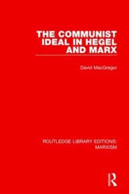 The Communist Ideal in Hegel and Marx (RLE Marxism), Paperback / softback Book