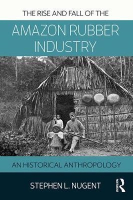 The Rise and Fall of the Amazon Rubber Industry : An Historical Anthropology, Paperback / softback Book
