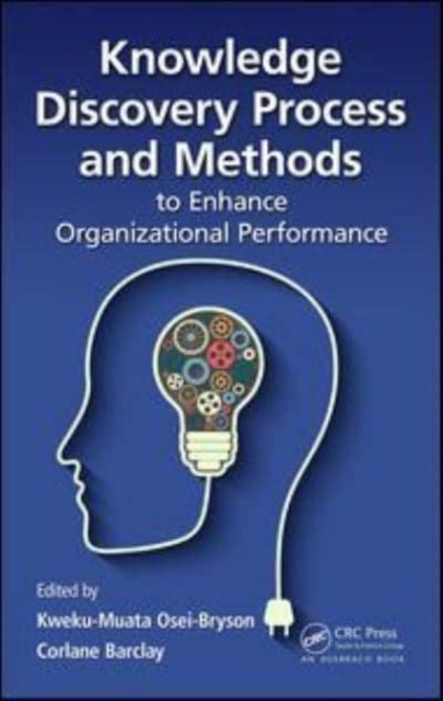 Knowledge Discovery Process and Methods to Enhance Organizational Performance, Paperback / softback Book