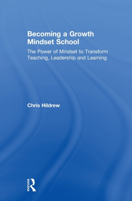 Becoming a Growth Mindset School : The Power of Mindset to Transform Teaching, Leadership and Learning, Hardback Book