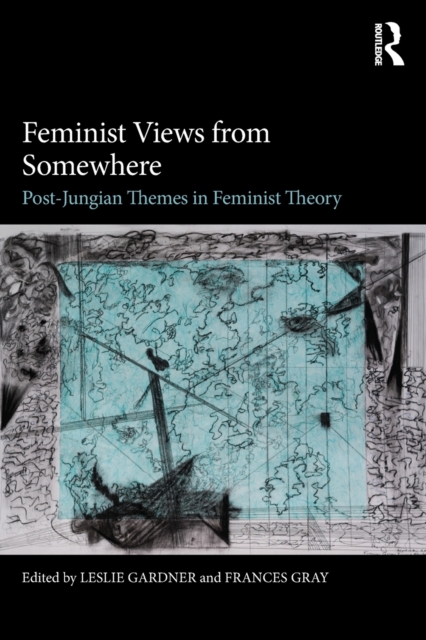 Feminist Views from Somewhere : Post-Jungian themes in feminist theory, Paperback / softback Book