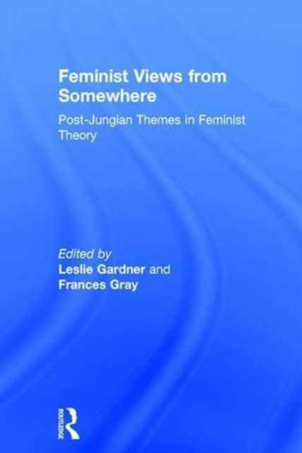 Feminist Views from Somewhere : Post-Jungian themes in feminist theory, Hardback Book
