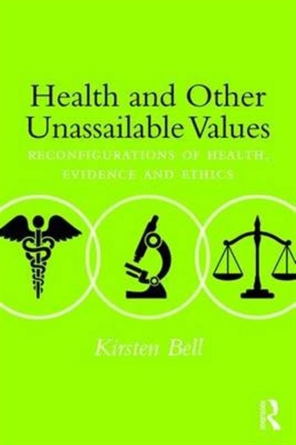 Health and Other Unassailable Values : Reconfigurations of Health, Evidence and Ethics, Paperback / softback Book