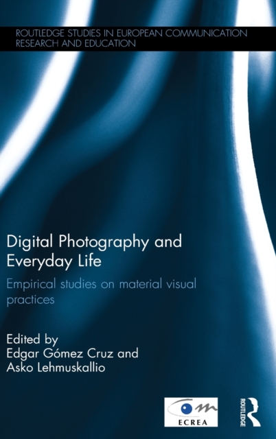 Digital Photography and Everyday Life : Empirical Studies on Material Visual Practices, Hardback Book