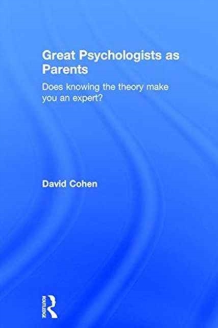 Great Psychologists as Parents : Does knowing the theory make you an expert?, Hardback Book