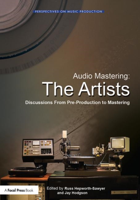 Audio Mastering: The Artists : Discussions from Pre-Production to Mastering, Paperback / softback Book