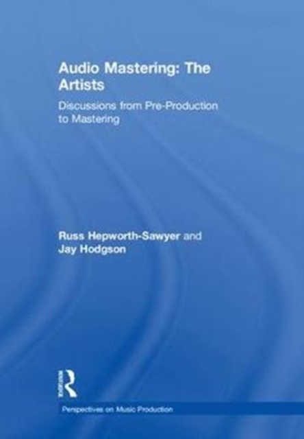Audio Mastering: The Artists : Discussions from Pre-Production to Mastering, Hardback Book