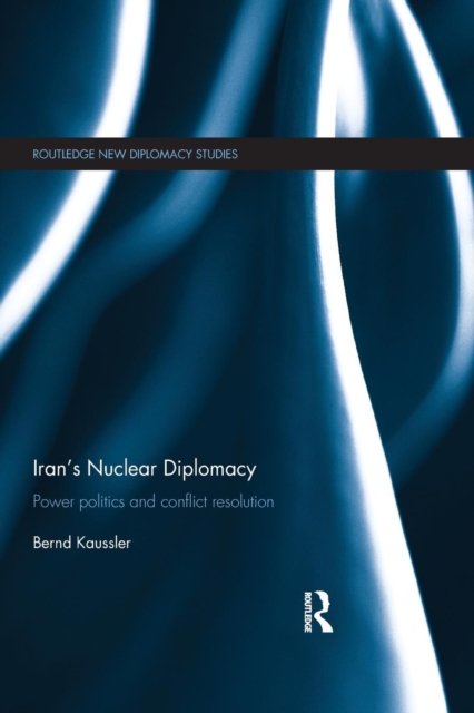 Iran's Nuclear Diplomacy : Power politics and conflict resolution, Paperback / softback Book