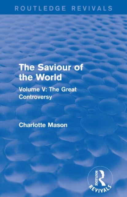 The Saviour of the World (Routledge Revivals) : Volume V: The Great Controversy, Paperback / softback Book