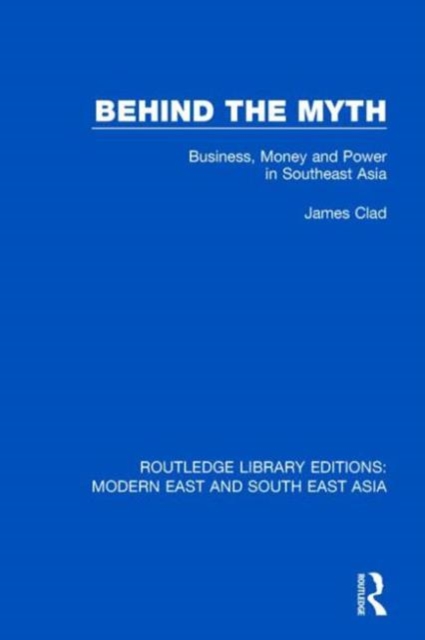Behind the Myth (RLE Modern East and South East Asia) : Business, Money and Power in Southeast Asia, Hardback Book