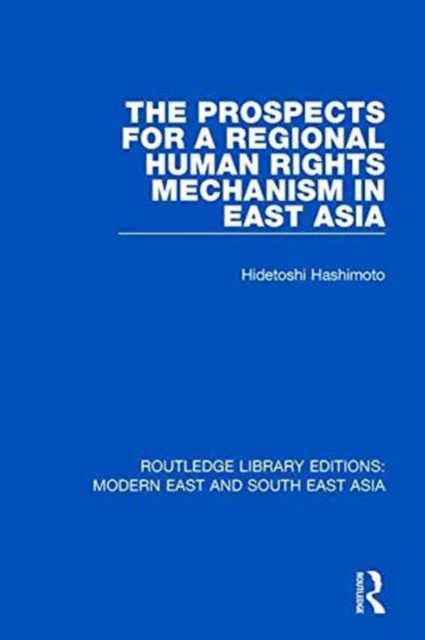 The Prospects for a Regional Human Rights Mechanism in East Asia (RLE Modern East and South East Asia), Paperback / softback Book