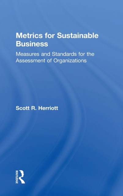 Metrics for Sustainable Business : Measures and Standards for the Assessment of Organizations, Hardback Book