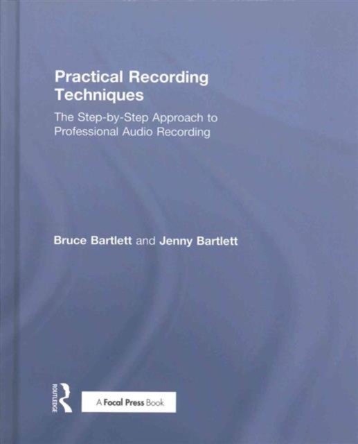 Practical Recording Techniques : The Step-by-Step Approach to Professional Audio Recording, Hardback Book