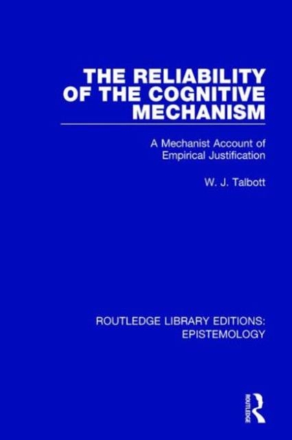 The Reliability of the Cognitive Mechanism : A Mechanist Account of Empirical Justification, Hardback Book