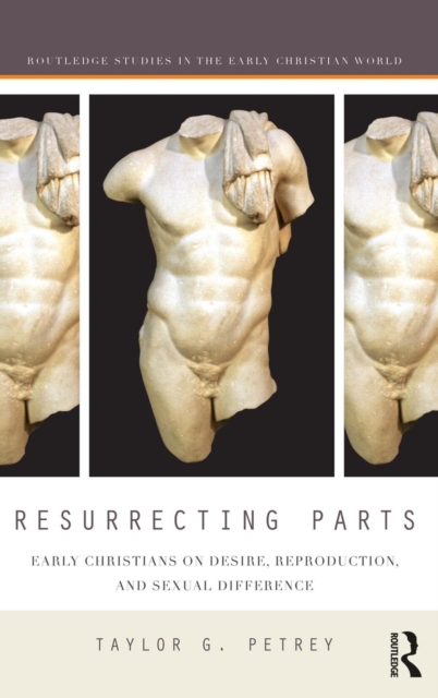 Resurrecting Parts : Early Christians on Desire, Reproduction, and Sexual Difference, Hardback Book