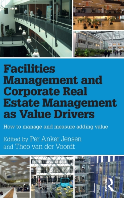 Facilities Management and Corporate Real Estate Management as Value Drivers : How to Manage and Measure Adding Value, Hardback Book