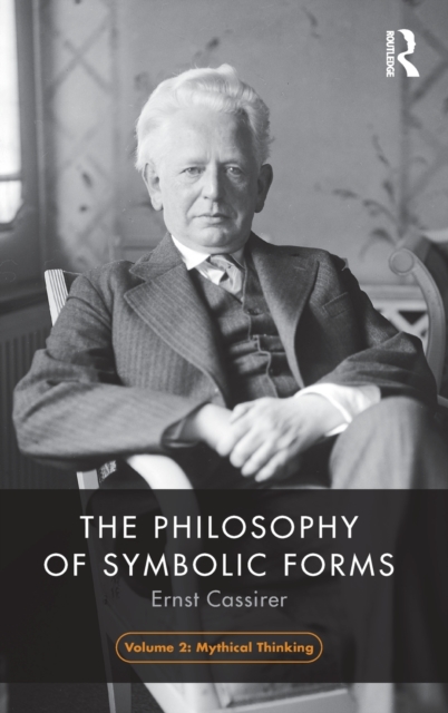 The Philosophy of Symbolic Forms, Volume 2 : Mythical Thinking, Hardback Book