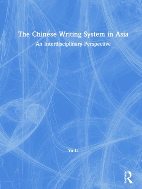 The Chinese Writing System in Asia : An Interdisciplinary Perspective, Hardback Book
