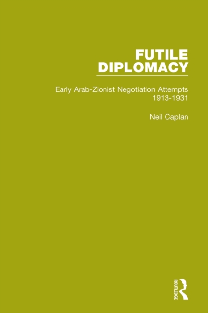 Futile Diplomacy, Volume 1 : Early Arab-Zionist Negotiation Attempts, 1913-1931, Paperback / softback Book
