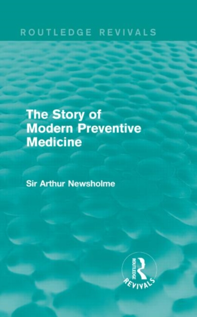 The Story of Modern Preventive Medicine (Routledge Revivals) : Being a Continuation of the Evolution of Preventive Medicine, Hardback Book