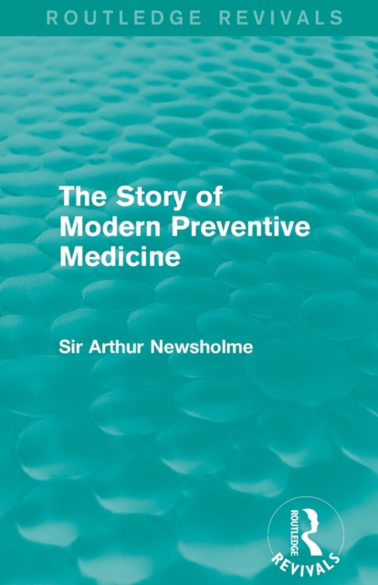 The Story of Modern Preventive Medicine (Routledge Revivals) : Being a Continuation of the Evolution of Preventive Medicine, Paperback / softback Book