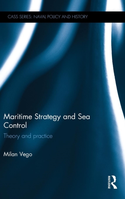 Maritime Strategy and Sea Control : Theory and Practice, Hardback Book